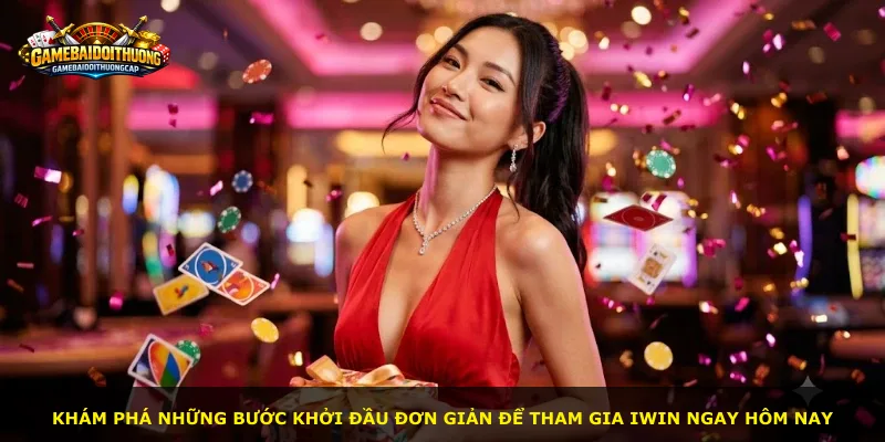 Khám phá những bước khởi đầu đơn giản để tham gia Iwin ngay hôm nay