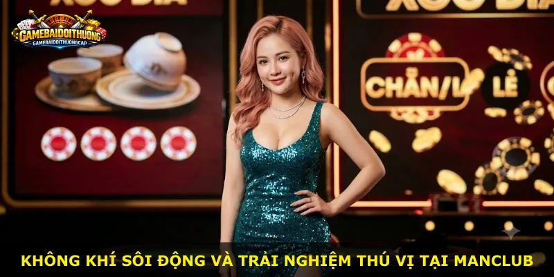 Không khí sôi động và trải nghiệm thú vị tại Manclub