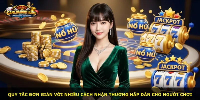 Quy tắc đơn giản với nhiều cách nhận thưởng hấp dẫn cho người chơi