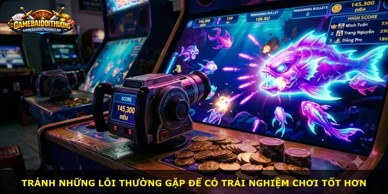 Tránh những lỗi thường gặp để có trải nghiệm chơi tốt hơn